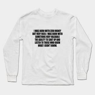 I was born with zero money but very rich Long Sleeve T-Shirt